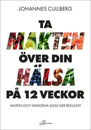 Endast idag Ta makten över din hälsa på 12 veckor : maten och vanorna som ger resultat