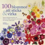 Premium 100 blommor att sticka & virka : vackra blomstersmycken att dekorera kläder, presenter, accessoarer och mycket annat med