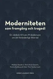Moderniteten som framgång och tragedi : en vänbok till Lars M Andersson om ett föränderligt 1900-tal Begränsat antal