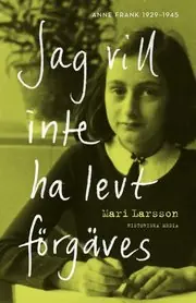 Jag vill inte ha levt förgäves : Anne Frank 1929-1945 Begränsat antal