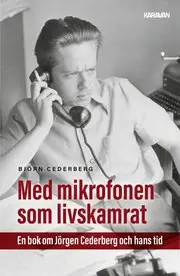 Med mikrofonen som livskamrat : en bok om Jörgen Cederberg och hans tid Utförsäljning