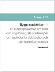 Nyhet Bygga stad för barn : en kunskapsöversikt om barn och ungdomar, täta stadsmljöer och metoder för delaktighet och barnkonsekvensanalys