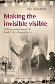 Fynd Making the invisible visible : reclaiming women"s agency in Swedish film history and beyond