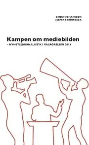 Rea Kampen om mediebilden : nyhetsjournalistik i valrörelsen 2018