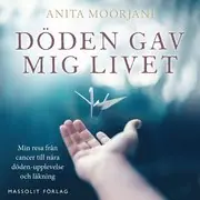 Fynd Döden gav mig livet : min resa från cancer till nära döden-upplevelse och läkning