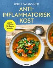 Kom i balans med antiinflammatorisk kost : enkla recept till alla dagens måltider Premium